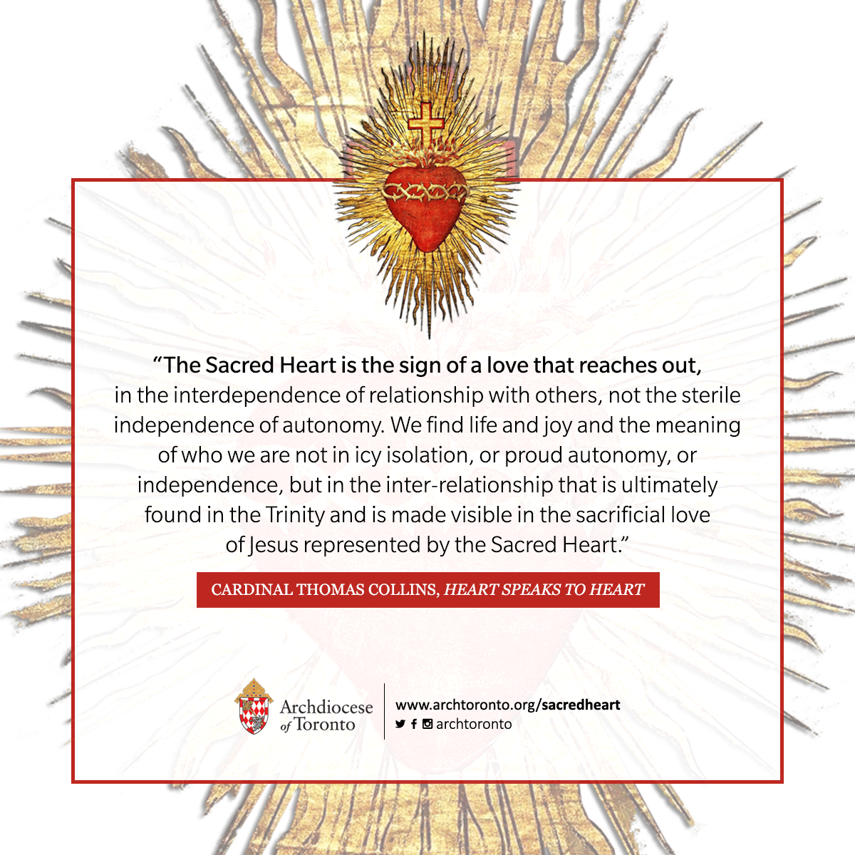The Sacred Heart is the sign of a love that reaches out, in the interdependence of relationship with others, not the sterile independence of autonomy. We find life and joy and the meaning of who we are not in icy isolation, or proud autonomy, or independence, but in the inter-relationship that is ultimately found in the Trinity and is made visible in the sacrificial love of Jesus represented by the Sacred Heart.
